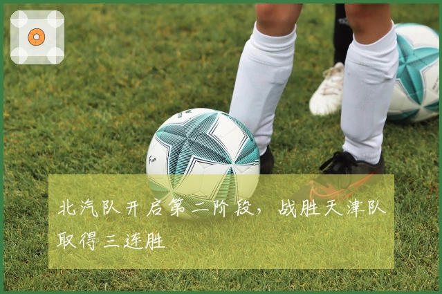 北汽队开启第二阶段，战胜天津队取得三连胜