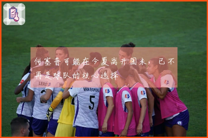 何塞普可能在今夏离开国米，已不再是球队的核心选择